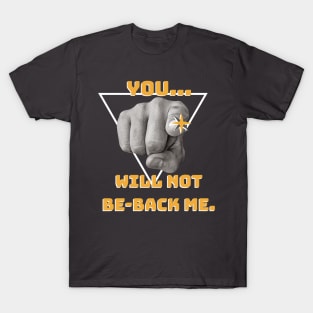 You... will not Be-back me! T-Shirt